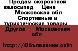 Продам скоростной велосипед. › Цена ­ 7 000 - Московская обл. Спортивные и туристические товары » Другое   . Московская обл.